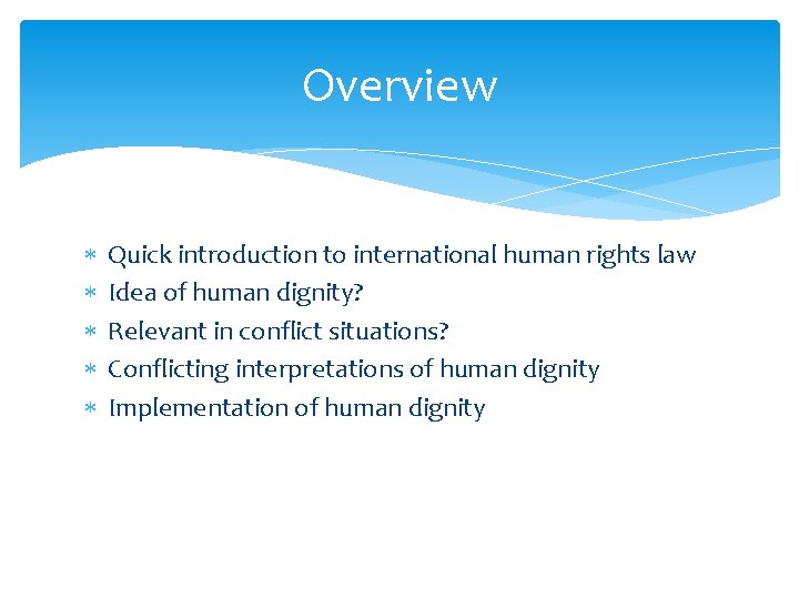 Overview Quick introduction to international human rights law Idea of human dignity? Relevant in