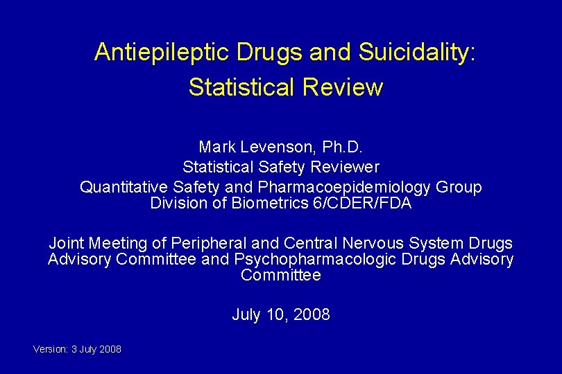 Antiepileptic Drugs and Suicidality: Statistical Review Mark Levenson, Ph. D. Statistical Safety Reviewer Quantitative