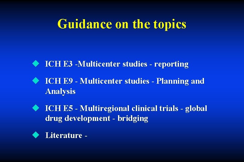 Guidance on the topics u ICH E 3 -Multicenter studies - reporting u ICH