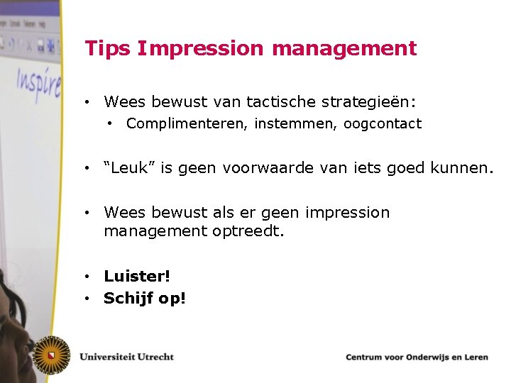 Tips Impression management • Wees bewust van tactische strategieën: • Complimenteren, instemmen, oogcontact •