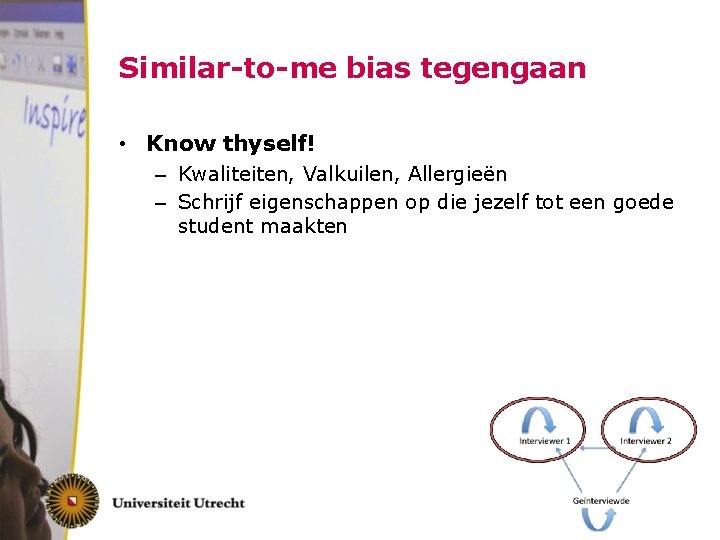 Similar-to-me bias tegengaan • Know thyself! – Kwaliteiten, Valkuilen, Allergieën – Schrijf eigenschappen op