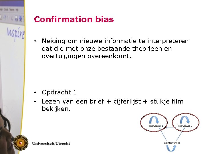 Confirmation bias • Neiging om nieuwe informatie te interpreteren dat die met onze bestaande
