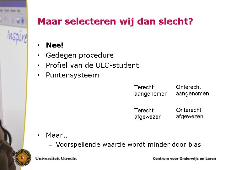 Maar selecteren wij dan slecht? • • Nee! Gedegen procedure Profiel van de ULC-student