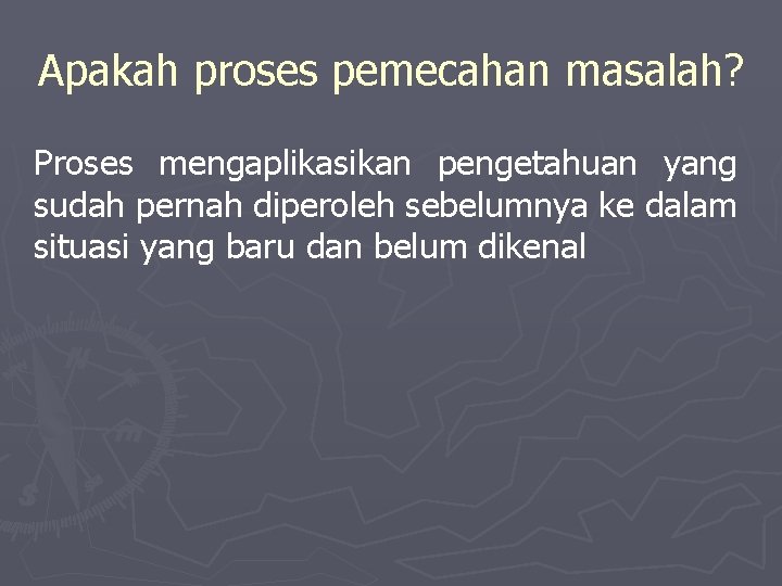 Apakah proses pemecahan masalah? Proses mengaplikasikan pengetahuan yang sudah pernah diperoleh sebelumnya ke dalam