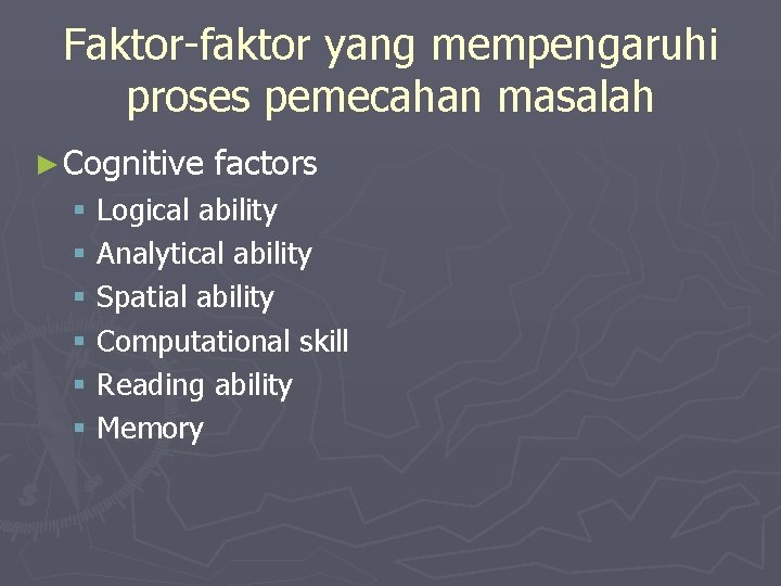 Faktor-faktor yang mempengaruhi proses pemecahan masalah ► Cognitive factors § Logical ability § Analytical