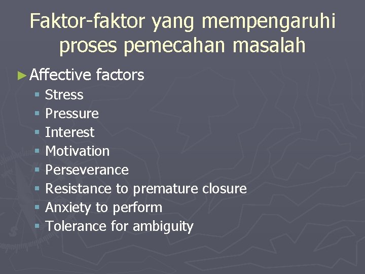 Faktor-faktor yang mempengaruhi proses pemecahan masalah ► Affective factors § Stress § Pressure §
