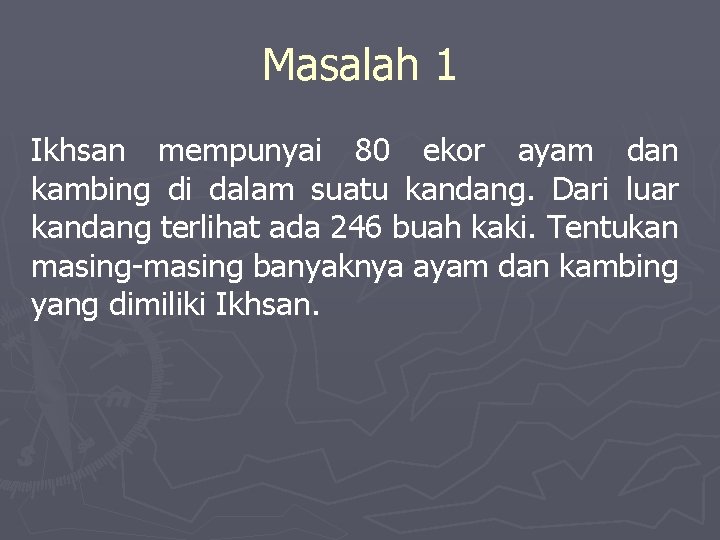 Masalah 1 Ikhsan mempunyai 80 ekor ayam dan kambing di dalam suatu kandang. Dari