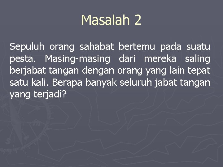 Masalah 2 Sepuluh orang sahabat bertemu pada suatu pesta. Masing-masing dari mereka saling berjabat