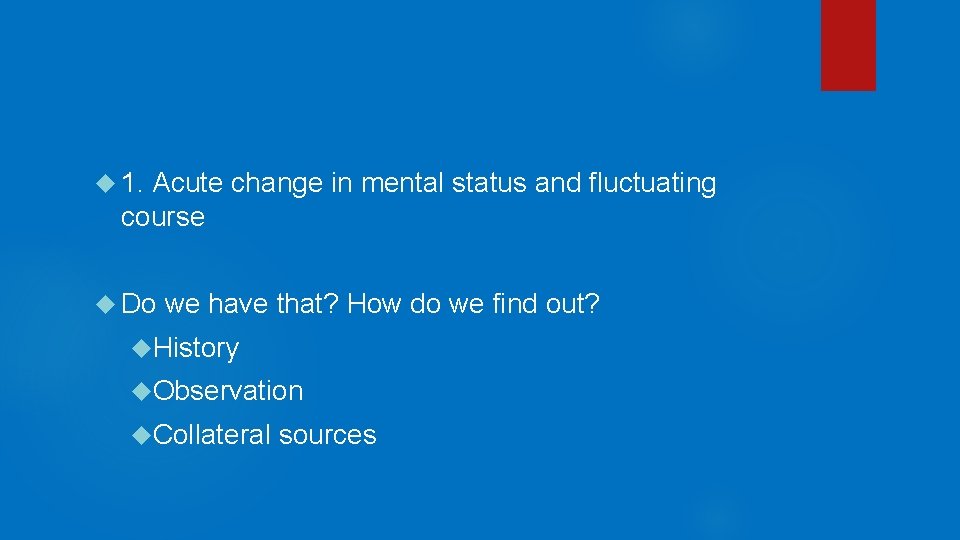  1. Acute change in mental status and fluctuating course Do we have that?