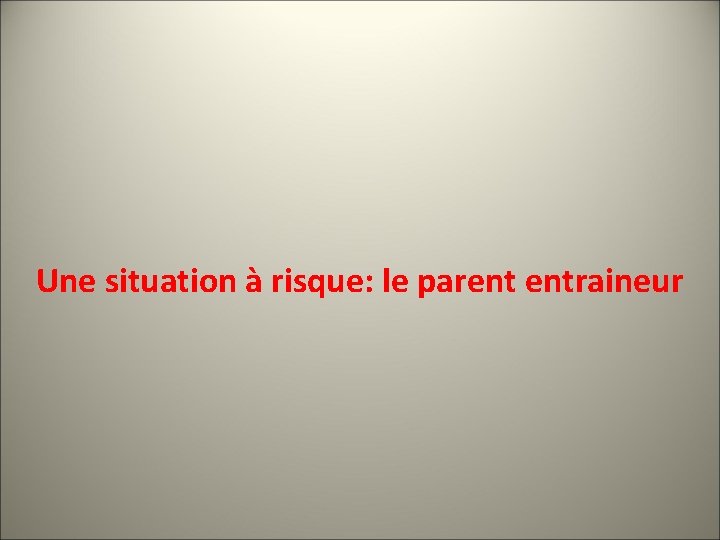 Une situation à risque: le parent entraineur 