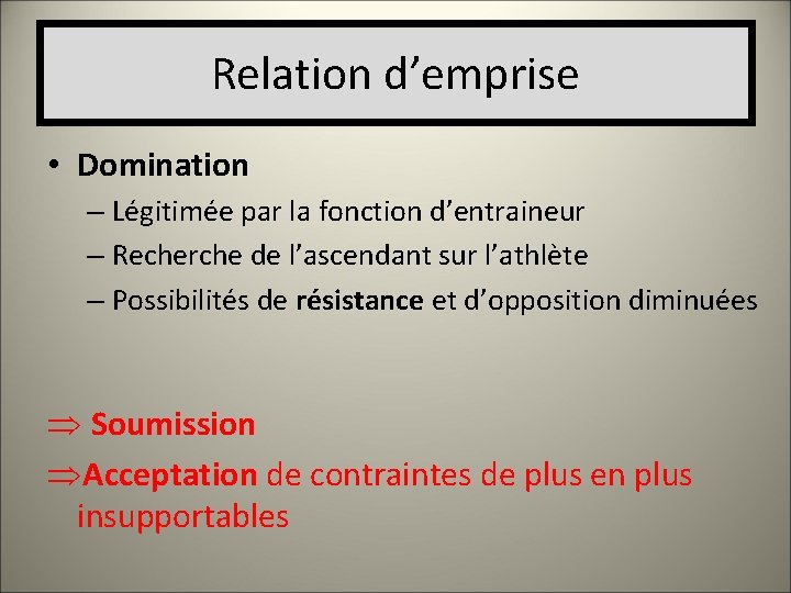 Relation d’emprise • Domination – Légitimée par la fonction d’entraineur – Recherche de l’ascendant