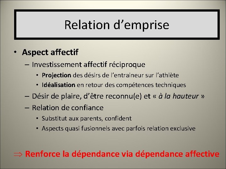 Relation d’emprise • Aspect affectif – Investissement affectif réciproque • Projection des désirs de