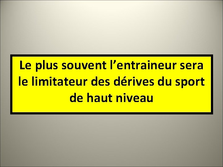 Le plus souvent l’entraineur sera le limitateur des dérives du sport de haut niveau