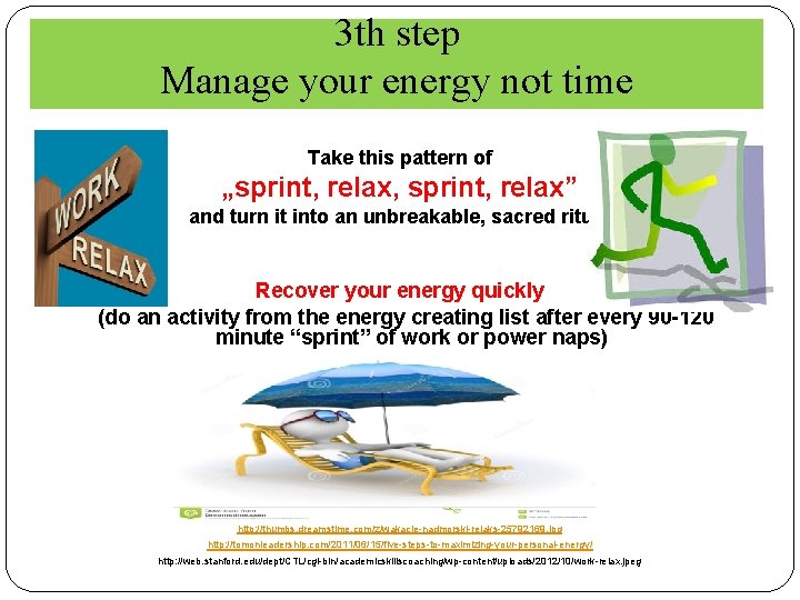 3 th step Manage your energy not time Take this pattern of „sprint, relax,