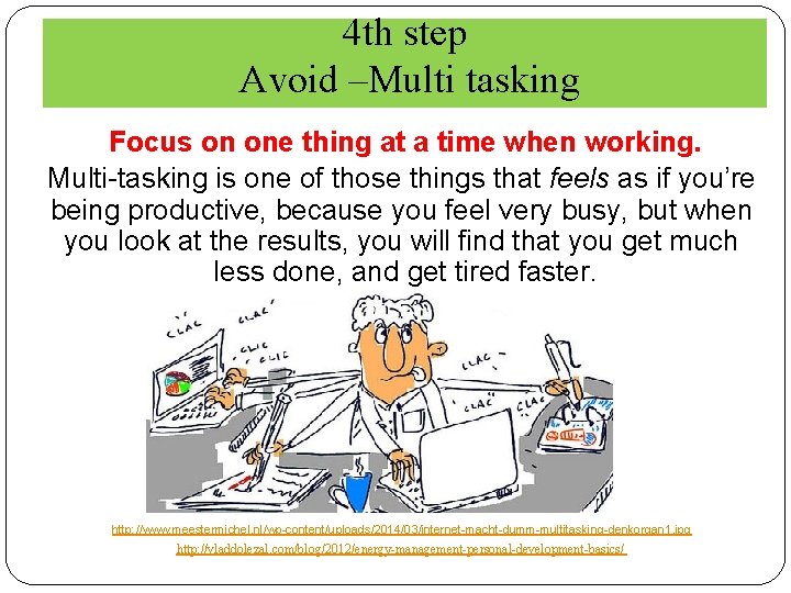 4 th step Avoid –Multi tasking Focus on one thing at a time when