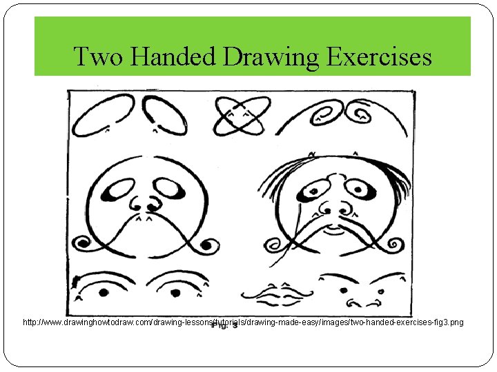 Two Handed Drawing Exercises http: //www. drawinghowtodraw. com/drawing-lessons/tutorials/drawing-made-easy/images/two-handed-exercises-fig 3. png 