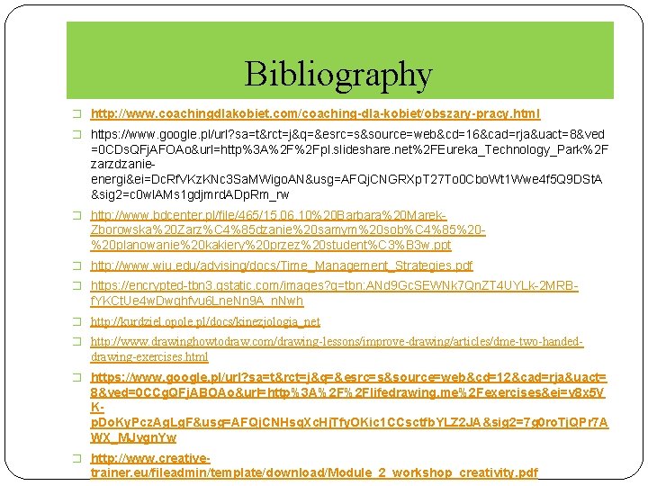 Bibliography � http: //www. coachingdlakobiet. com/coaching-dla-kobiet/obszary-pracy. html � https: //www. google. pl/url? sa=t&rct=j&q=&esrc=s&source=web&cd=16&cad=rja&uact=8&ved =0