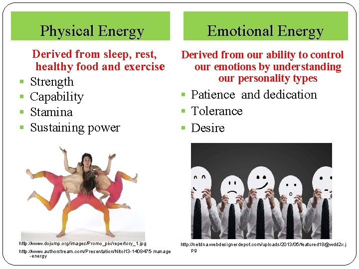  Physical Energy Derived from sleep, rest, healthy food and exercise § § Strength