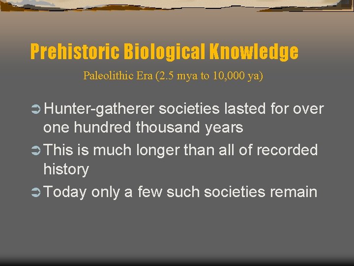 Prehistoric Biological Knowledge Paleolithic Era (2. 5 mya to 10, 000 ya) Ü Hunter-gatherer