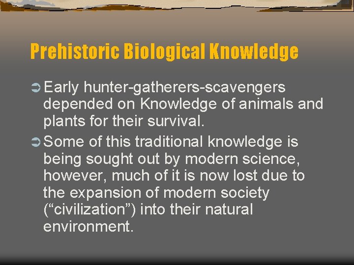 Prehistoric Biological Knowledge Ü Early hunter-gatherers-scavengers depended on Knowledge of animals and plants for