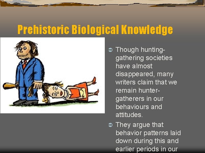 Prehistoric Biological Knowledge Though huntinggathering societies have almost disappeared, many writers claim that we