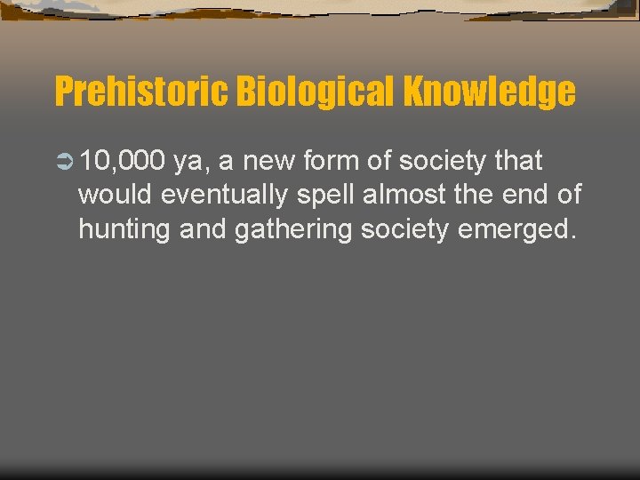 Prehistoric Biological Knowledge Ü 10, 000 ya, a new form of society that would