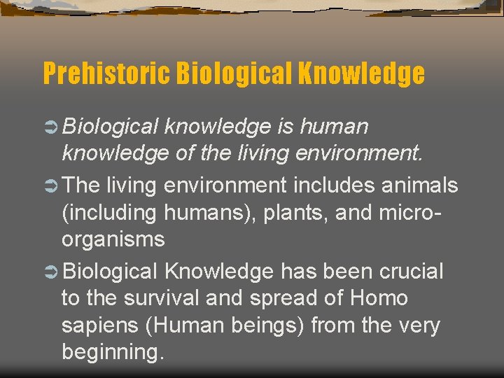 Prehistoric Biological Knowledge Ü Biological knowledge is human knowledge of the living environment. Ü