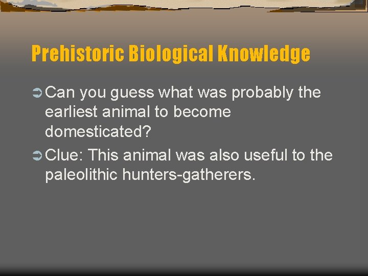 Prehistoric Biological Knowledge Ü Can you guess what was probably the earliest animal to