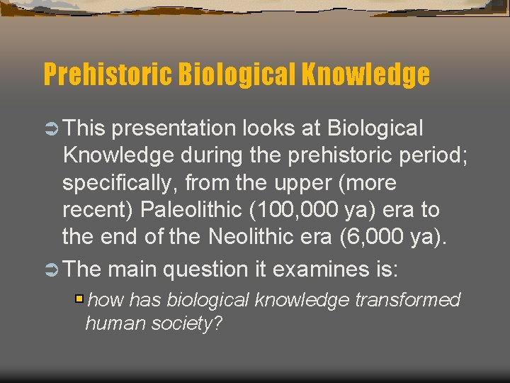 Prehistoric Biological Knowledge Ü This presentation looks at Biological Knowledge during the prehistoric period;