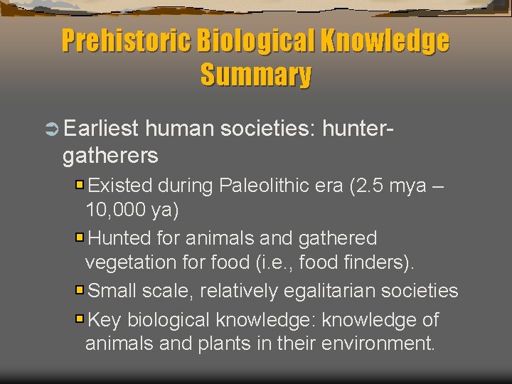 Prehistoric Biological Knowledge Summary Ü Earliest human societies: huntergatherers Existed during Paleolithic era (2.
