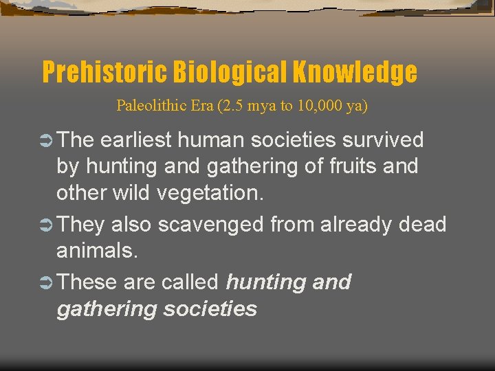 Prehistoric Biological Knowledge Paleolithic Era (2. 5 mya to 10, 000 ya) Ü The