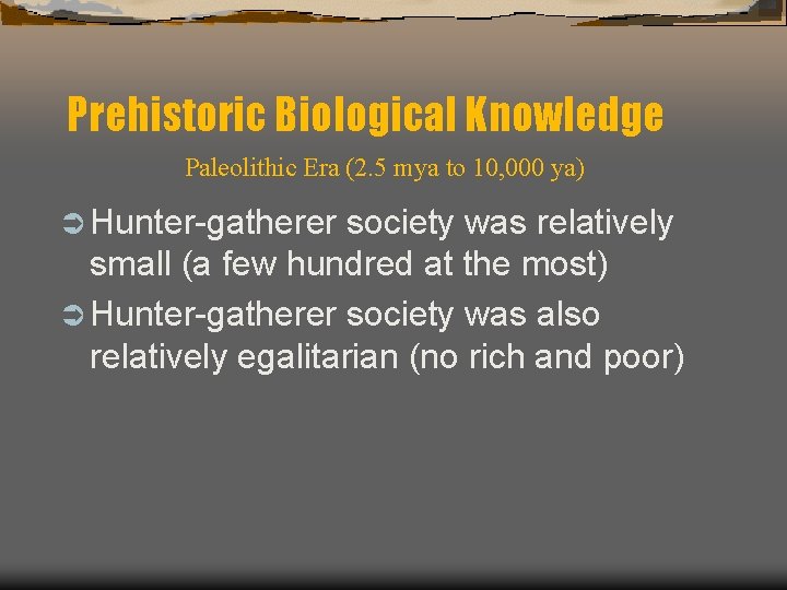 Prehistoric Biological Knowledge Paleolithic Era (2. 5 mya to 10, 000 ya) Ü Hunter-gatherer