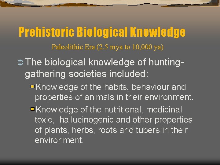 Prehistoric Biological Knowledge Paleolithic Era (2. 5 mya to 10, 000 ya) Ü The