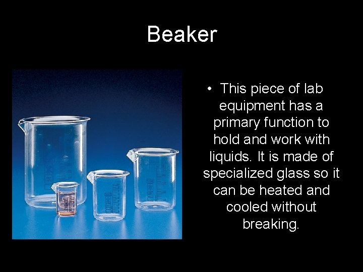 Beaker • This piece of lab equipment has a primary function to hold and