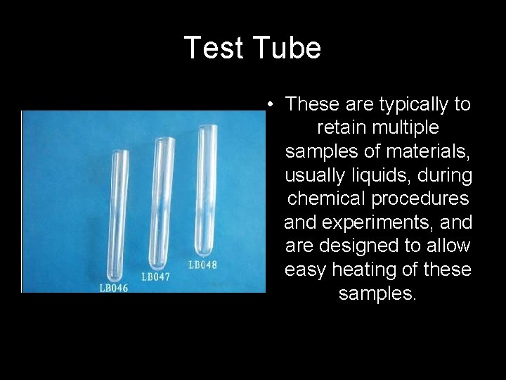 Test Tube • These are typically to retain multiple samples of materials, usually liquids,