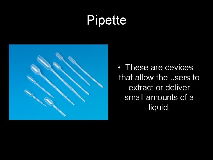 Pipette • These are devices that allow the users to extract or deliver small