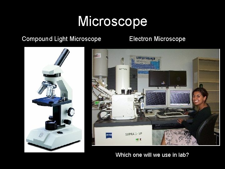 Microscope Compound Light Microscope Electron Microscope Which one will we use in lab? 