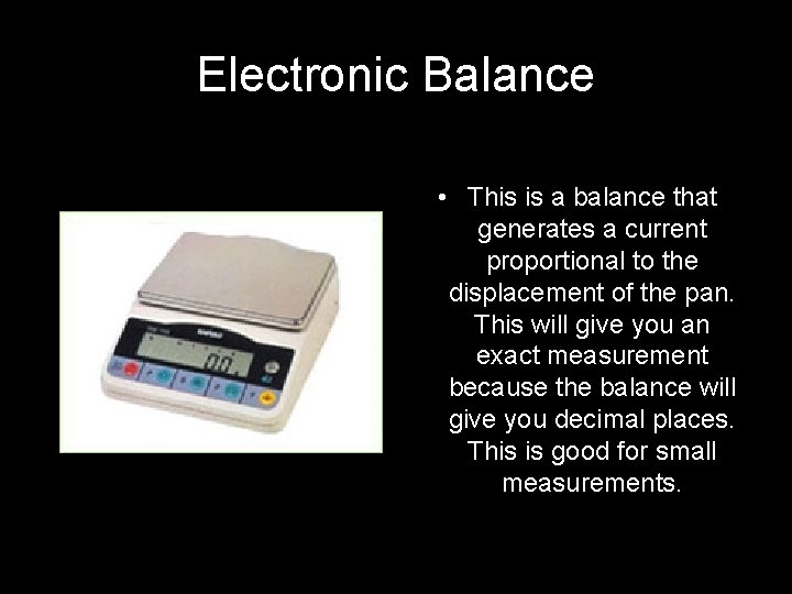 Electronic Balance • This is a balance that generates a current proportional to the