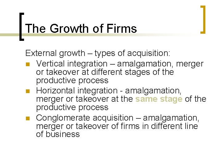 The Growth of Firms External growth – types of acquisition: n Vertical integration –