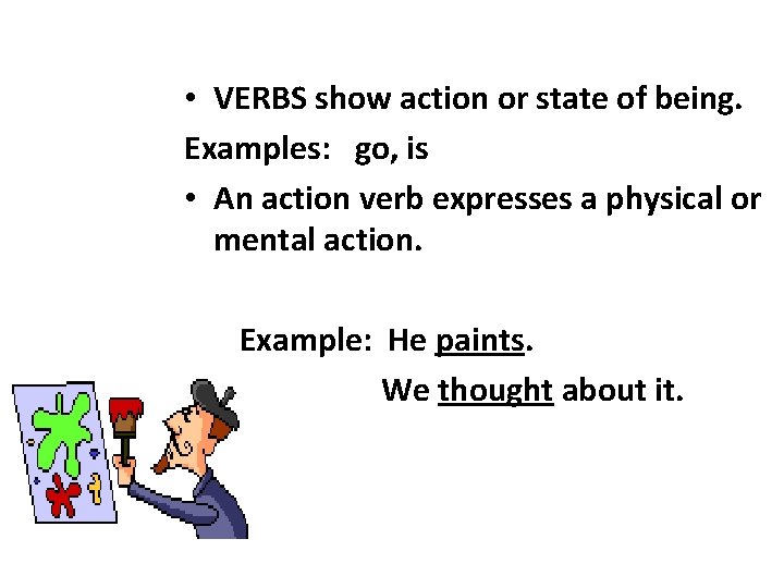  • VERBS show action or state of being. Examples: go, is • An