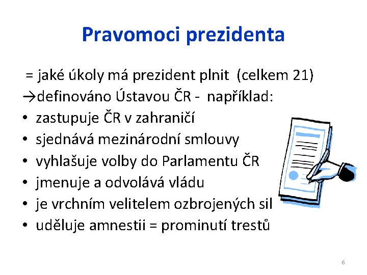 Pravomoci prezidenta = jaké úkoly má prezident plnit (celkem 21) →definováno Ústavou ČR -