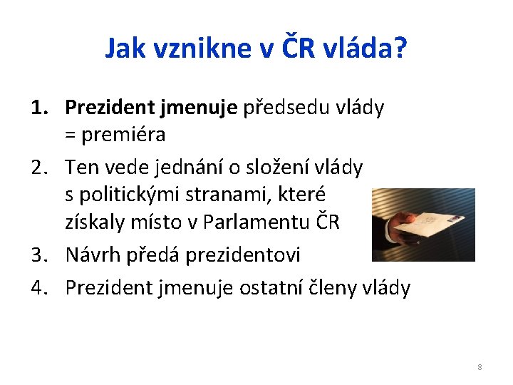 Jak vznikne v ČR vláda? 1. Prezident jmenuje předsedu vlády = premiéra 2. Ten