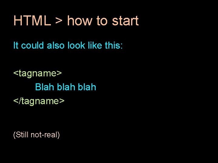 HTML > how to start It could also look like this: <tagname> Blah blah HTML > how to start It could also look like this: <tagname> Blah blah