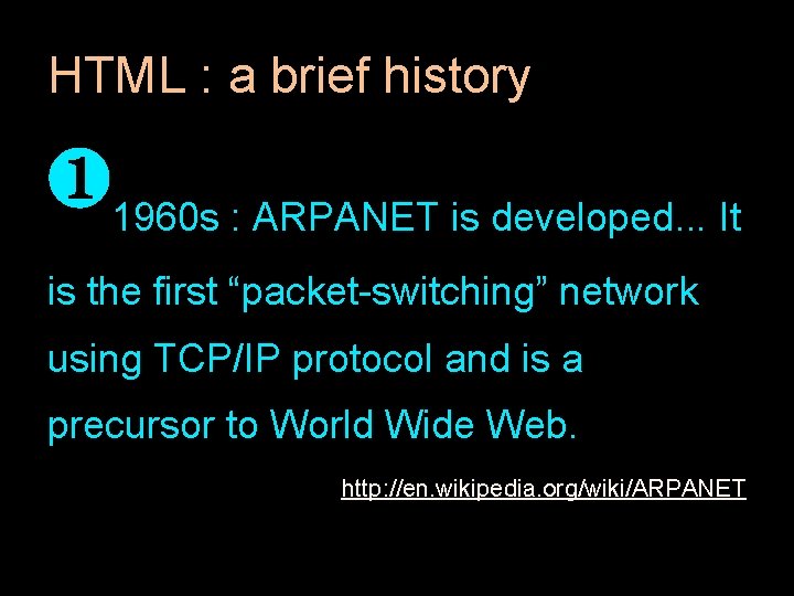 HTML : a brief history ❶ 1960 s : ARPANET is developed. . . HTML : a brief history ❶ 1960 s : ARPANET is developed. . .