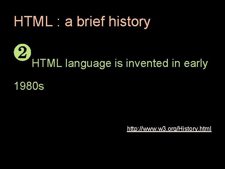 HTML : a brief history ❷HTML language is invented in early 1980 s http: HTML : a brief history ❷HTML language is invented in early 1980 s http: