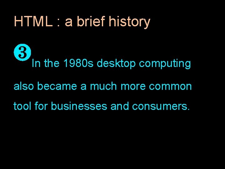 HTML : a brief history ❸In the 1980 s desktop computing also became a HTML : a brief history ❸In the 1980 s desktop computing also became a