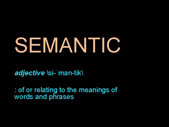 SEMANTIC adjective si-ˈman-tik : of or relating to the meanings of words and phrases SEMANTIC adjective si-ˈman-tik : of or relating to the meanings of words and phrases