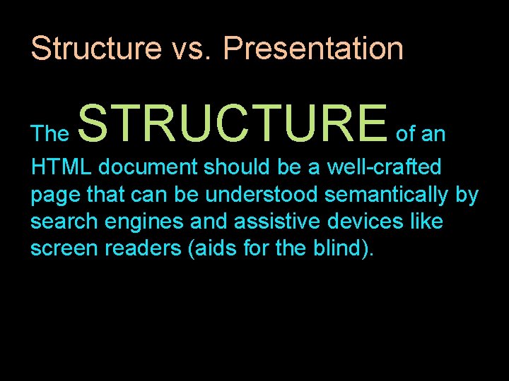 Structure vs. Presentation STRUCTURE The of an HTML document should be a well-crafted page Structure vs. Presentation STRUCTURE The of an HTML document should be a well-crafted page