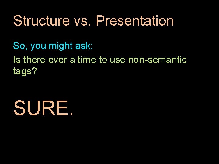 Structure vs. Presentation So, you might ask: Is there ever a time to use Structure vs. Presentation So, you might ask: Is there ever a time to use