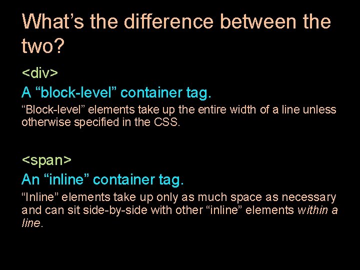 What’s the difference between the two? <div> A “block-level” container tag. “Block-level” elements take What’s the difference between the two? <div> A “block-level” container tag. “Block-level” elements take